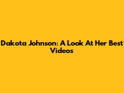 Dakota Johnson: A Look At Her Best Videos