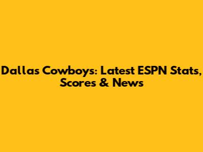 Dallas Cowboys: Latest ESPN Stats, Scores & News