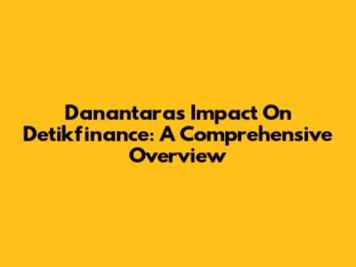 Danantara's Impact On Detikfinance: A Comprehensive Overview