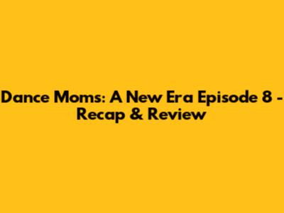 Dance Moms: A New Era Episode 8 - Recap & Review