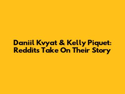 Daniil Kvyat & Kelly Piquet: Reddit's Take On Their Story
