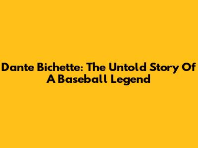Dante Bichette: The Untold Story Of A Baseball Legend