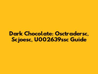 Dark Chocolate: Osctradersc, Scjoesc, U002639ssc Guide