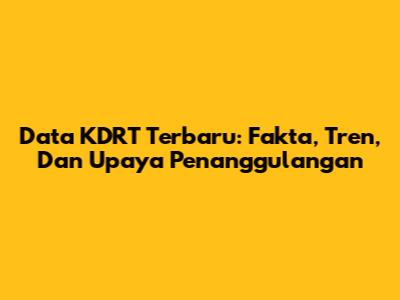 Data KDRT Terbaru: Fakta, Tren, Dan Upaya Penanggulangan
