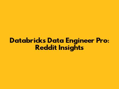 Databricks Data Engineer Pro: Reddit Insights