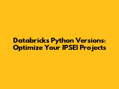 Databricks Python Versions: Optimize Your IPSEI Projects