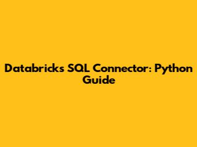 Databricks SQL Connector: Python Guide
