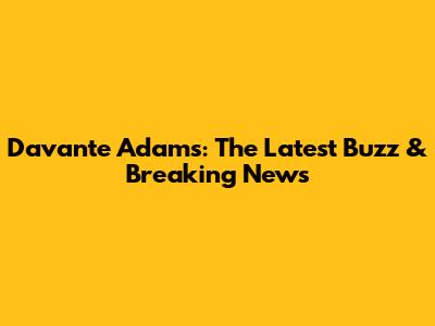 Davante Adams: The Latest Buzz & Breaking News