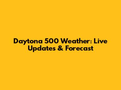 Daytona 500 Weather: Live Updates & Forecast