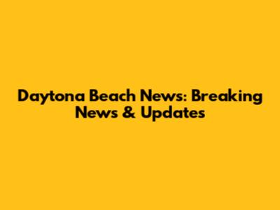 Daytona Beach News: Breaking News & Updates