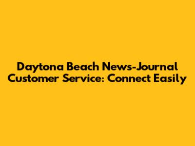 Daytona Beach News-Journal Customer Service: Connect Easily