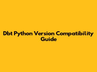 Dbt Python Version Compatibility Guide