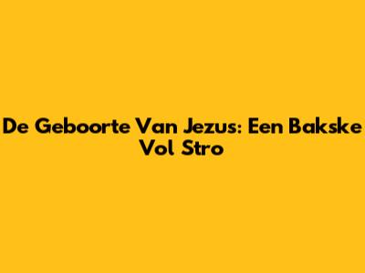 De Geboorte Van Jezus: Een Bakske Vol Stro