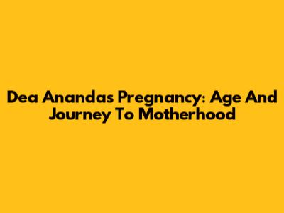 Dea Ananda's Pregnancy: Age And Journey To Motherhood