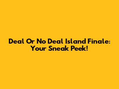 Deal Or No Deal Island Finale: Your Sneak Peek!