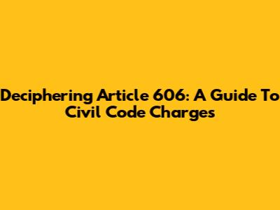 Deciphering Article 606: A Guide To Civil Code Charges