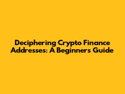 Deciphering Crypto Finance Addresses: A Beginner's Guide