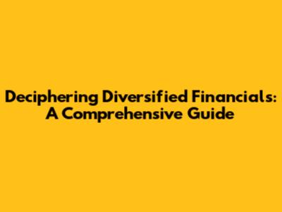 Deciphering Diversified Financials: A Comprehensive Guide