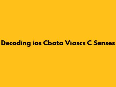 Decoding "ios Cbata Viascs C Senses"