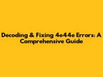Decoding & Fixing 4e44e Errors: A Comprehensive Guide