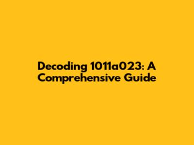 Decoding 1011a023: A Comprehensive Guide
