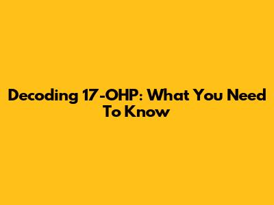Decoding 17-OHP: What You Need To Know
