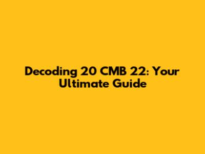 Decoding 20 CMB 22: Your Ultimate Guide