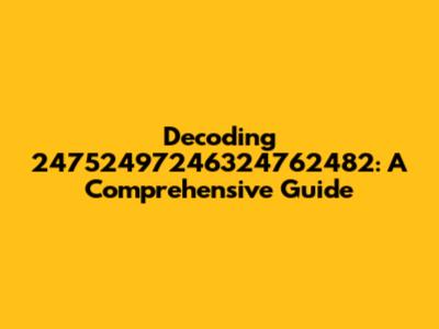 Decoding 24752497246324762482: A Comprehensive Guide