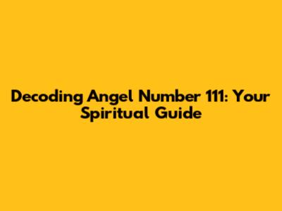 Decoding Angel Number 111: Your Spiritual Guide