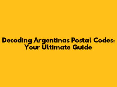 Decoding Argentina's Postal Codes: Your Ultimate Guide