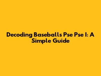 Decoding Baseball's 'Pse Pse I': A Simple Guide