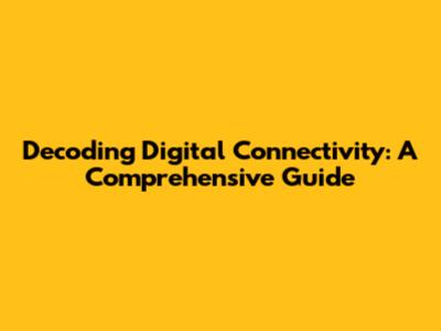 Decoding Digital Connectivity: A Comprehensive Guide