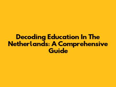 Decoding Education In The Netherlands: A Comprehensive Guide