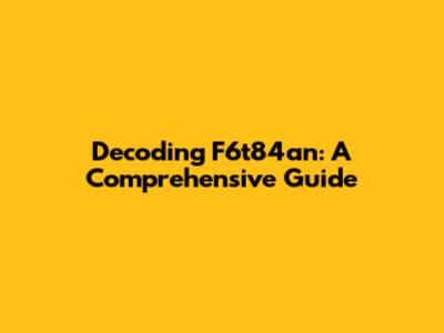 Decoding F6t84an: A Comprehensive Guide
