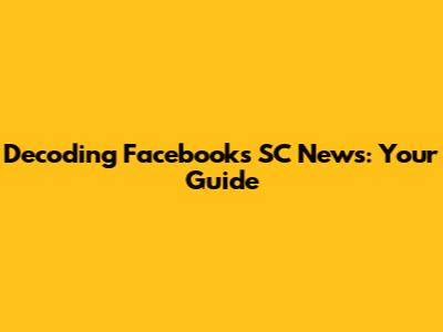 Decoding Facebook's SC News: Your Guide