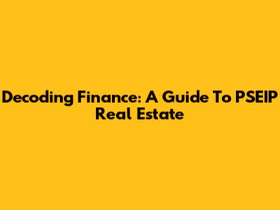 Decoding Finance: A Guide To PSEIP Real Estate