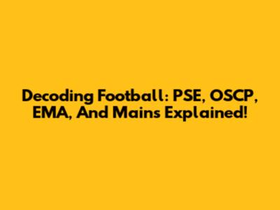 Decoding Football: PSE, OSCP, EMA, And Mains Explained!