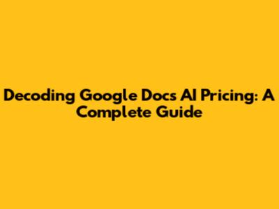 Decoding Google Docs AI Pricing: A Complete Guide