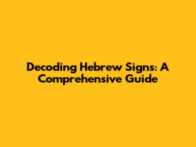 Decoding Hebrew Signs: A Comprehensive Guide