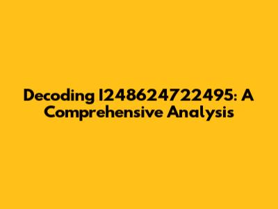 Decoding I248624722495: A Comprehensive Analysis