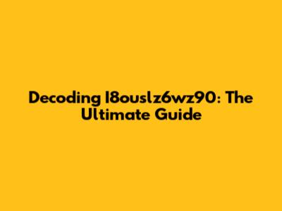 Decoding I8ouslz6wz90: The Ultimate Guide