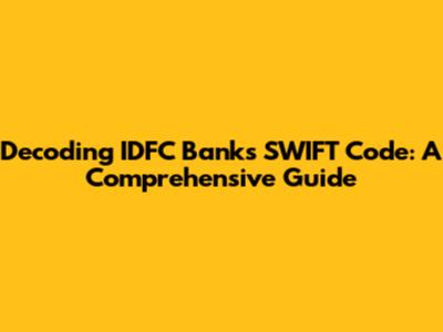 Decoding IDFC Bank's SWIFT Code: A Comprehensive Guide
