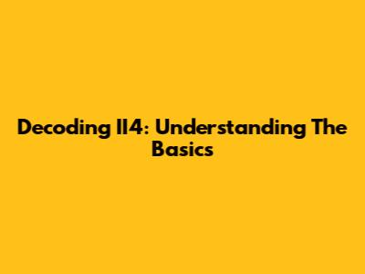 Decoding II4: Understanding The Basics