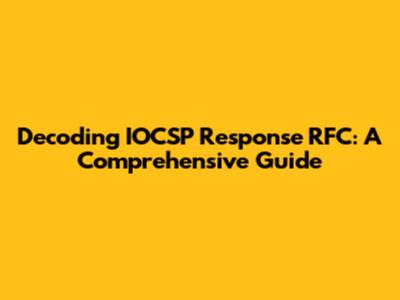 Decoding IOCSP Response RFC: A Comprehensive Guide