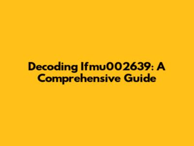 Decoding Ifmu002639: A Comprehensive Guide