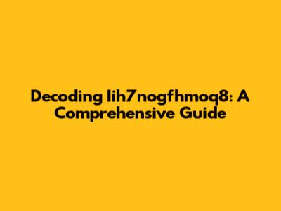 Decoding Iih7nogfhmoq8: A Comprehensive Guide