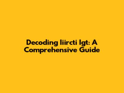 Decoding Iiircti Igt: A Comprehensive Guide