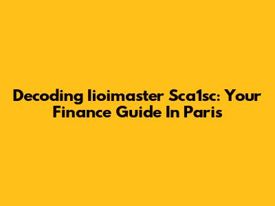Decoding Iioimaster Sca1sc: Your Finance Guide In Paris