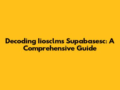 Decoding Iiosclms Supabasesc: A Comprehensive Guide