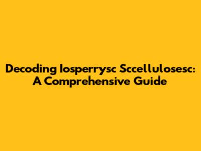 Decoding Iosperrysc Sccellulosesc: A Comprehensive Guide